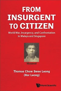 From Insurgent To Citizen: World War, Insurgency, And Confrontation Malaya Singapore