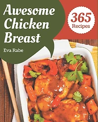 365 Awesome Chicken Breast Recipes: A One-of-a-kind Chicken Breast Cookbook