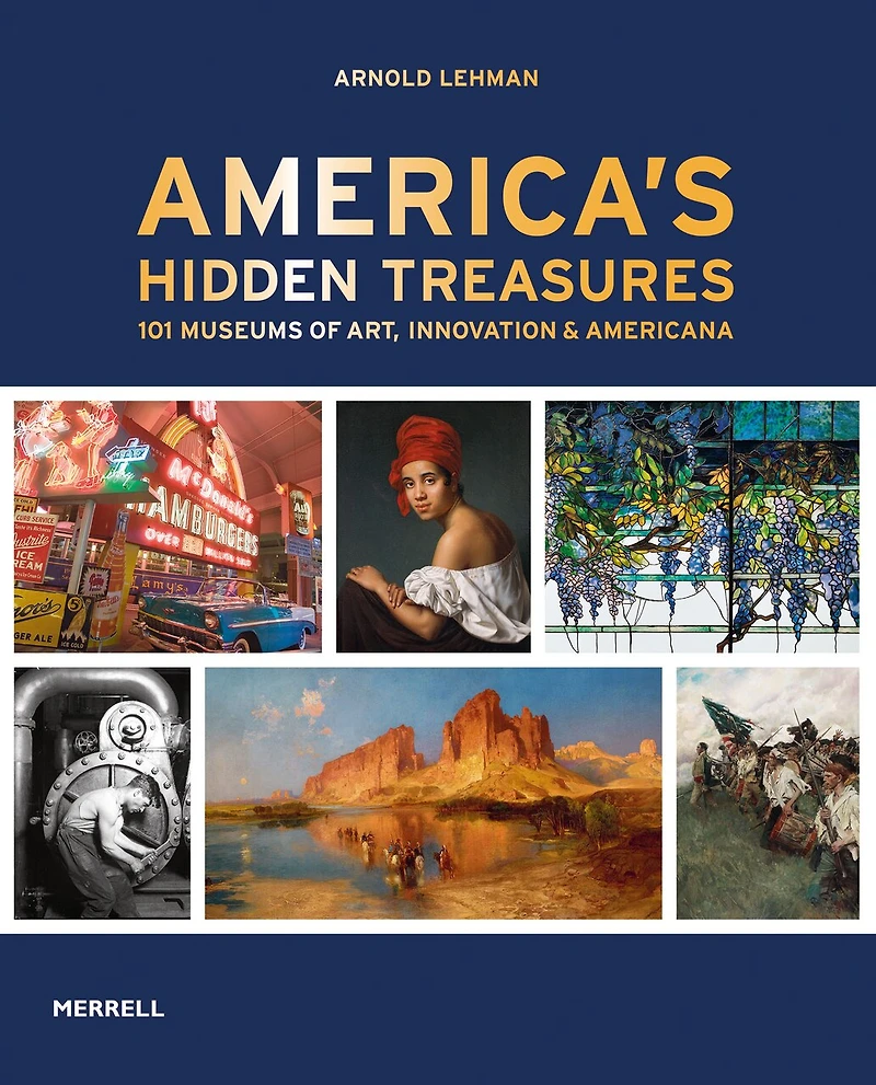 America's Hidden Treasures: In 101 Museums of Art, Innovation & Americana