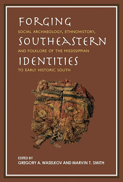 Forging Southeastern Identities: Social Archaeology, Ethnohistory, and Folklore of the Mississippian to Early Historic South