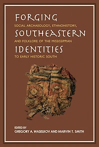 Forging Southeastern Identities: Social Archaeology, Ethnohistory, and Folklore of the Mississippian to Early Historic South