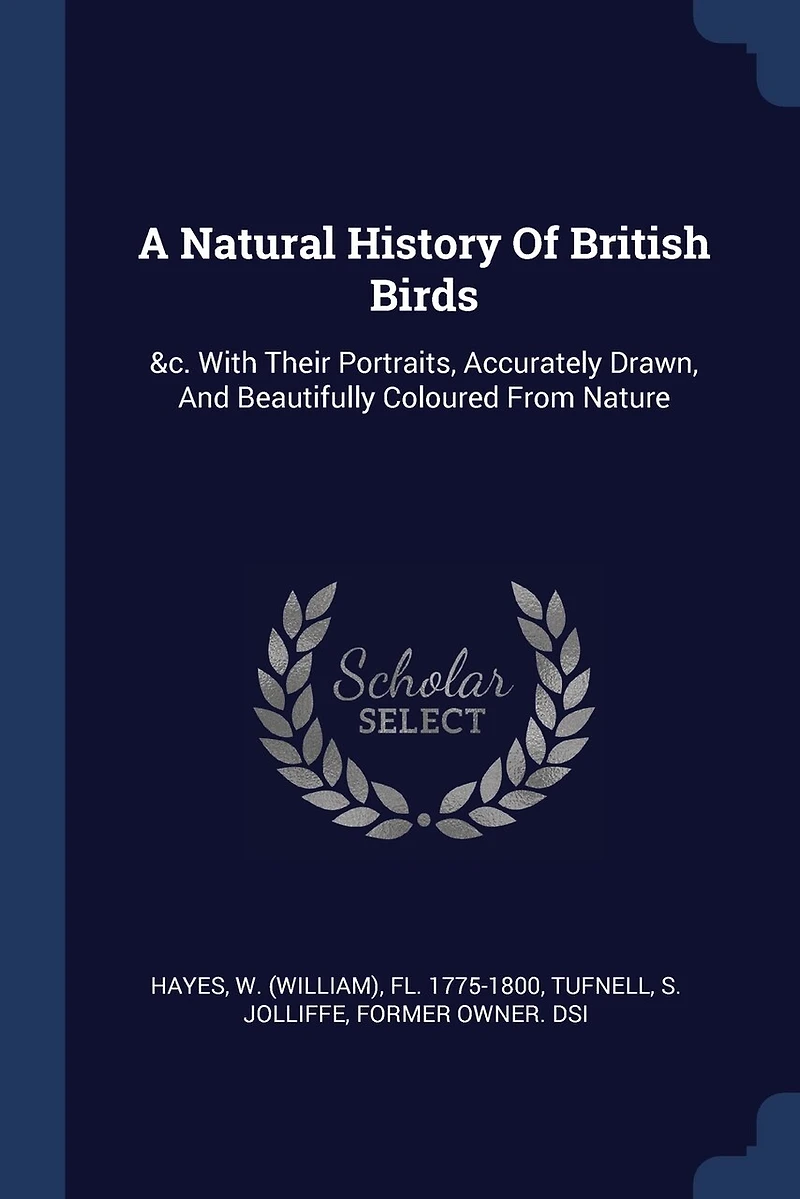 A Natural History Of British Birds: &c. With Their Portraits, Accurately Drawn, And Beautifully Coloured From Nature