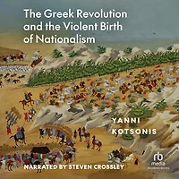 the Greek Revolution and Violent Birth of Nationalism: A  New History