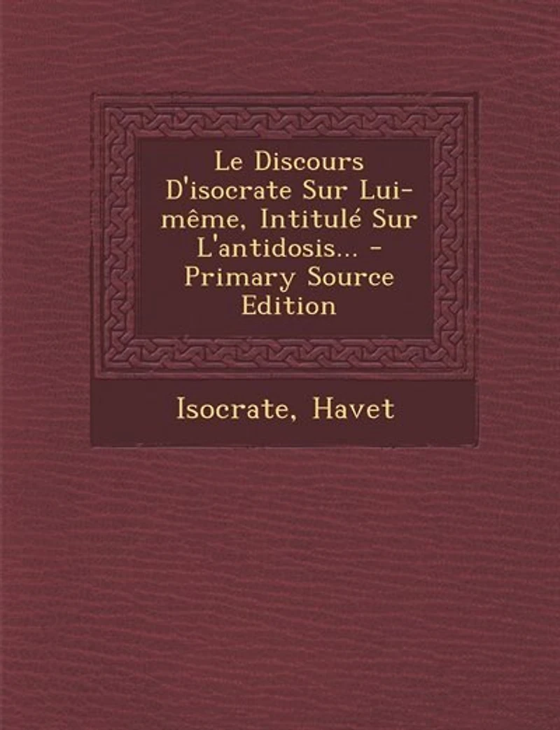 Le Discours D'isocrate Sur Lui-même, Intitulé L'antidosis... - Primary Source Edition