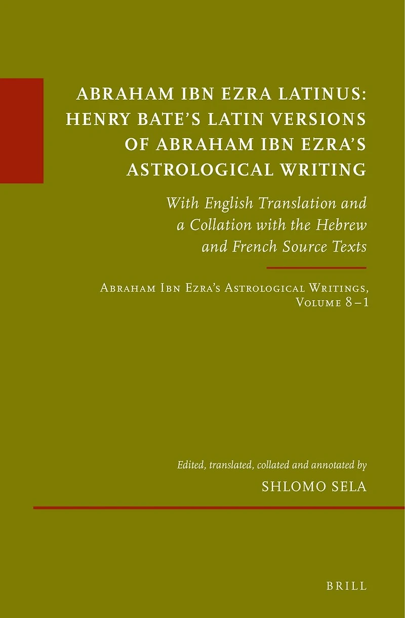 Abraham Ibn Ezra Latinus: Henry Bate’s Latin Versions of Abraham Ibn Ezra's Astrological Writing: With English Translation and a Collation with the Hebrew and French Source Texts Abraham Ibn Ezra’s Astrological Writings, Volume 8.