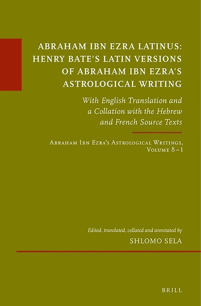 Abraham Ibn Ezra Latinus: Henry Bate’s Latin Versions of Abraham Ibn Ezra's Astrological Writing: With English Translation and a Collation with the Hebrew and French Source Texts Abraham Ibn Ezra’s Astrological Writings, Volume 8.