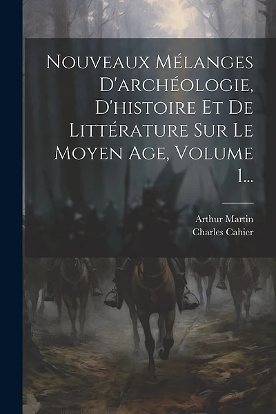 Nouveaux Mélanges D'archéologie, D'histoire Et De Littérature Sur Le Moyen Age, Volume 1...