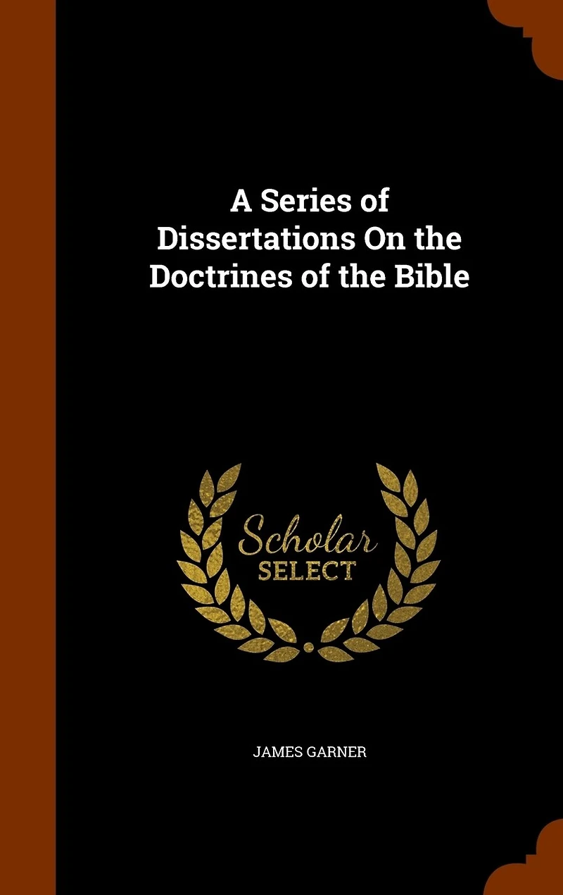 A Series of Dissertations On the Doctrines Bible