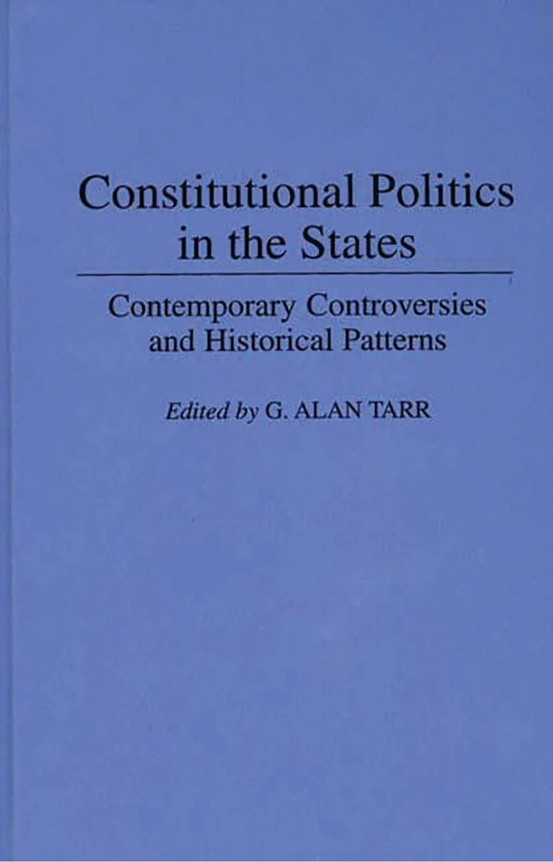 Constitutional Politics in the States: Contemporary Controversies and Historical Patterns