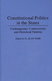 Constitutional Politics in the States: Contemporary Controversies and Historical Patterns