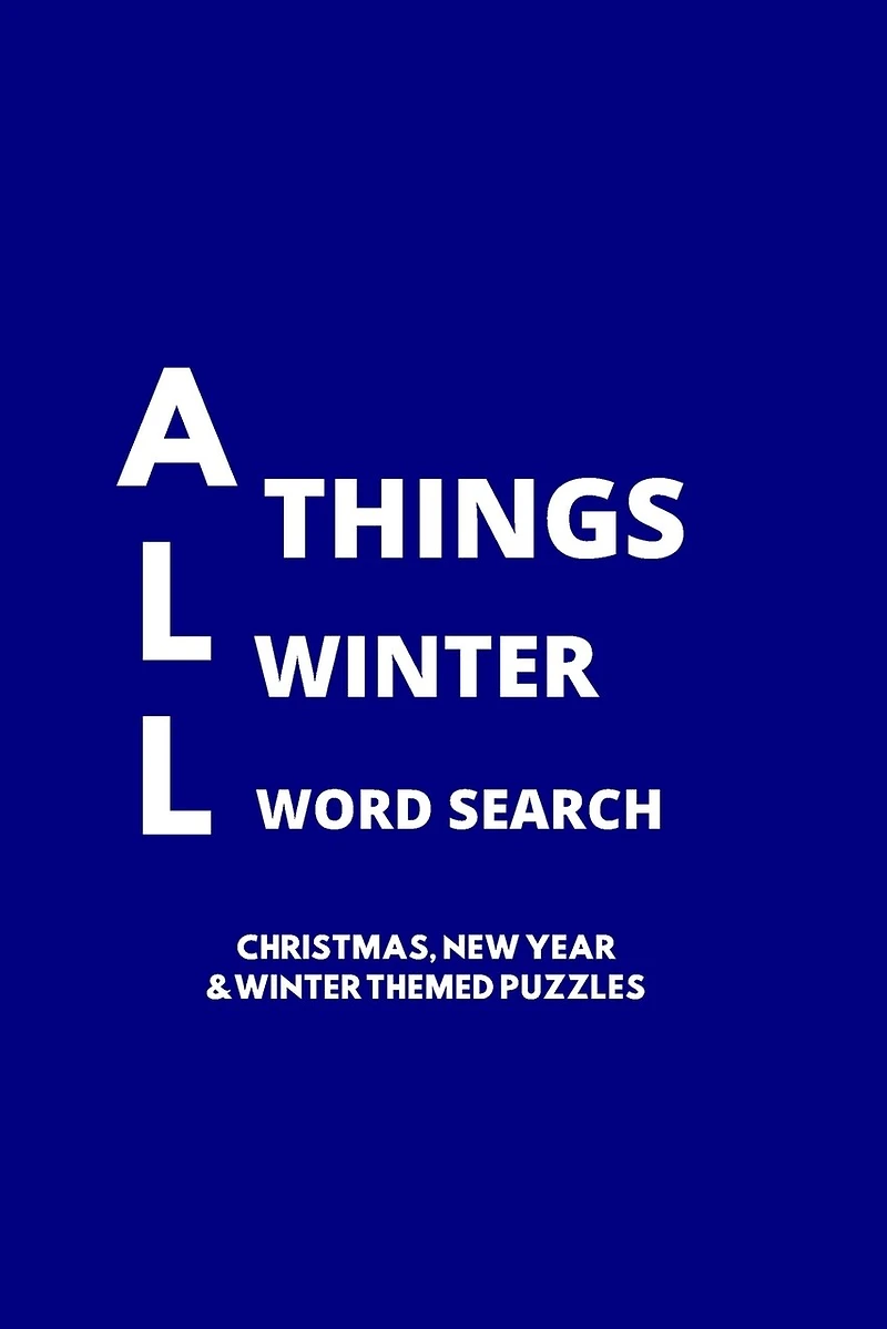 All Things Winter Word Search: 100 Christmas, New Years and Winter Themed Word Search Puzzles for Adults and Children