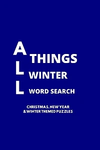 All Things Winter Word Search: 100 Christmas, New Years and Winter Themed Word Search Puzzles for Adults and Children