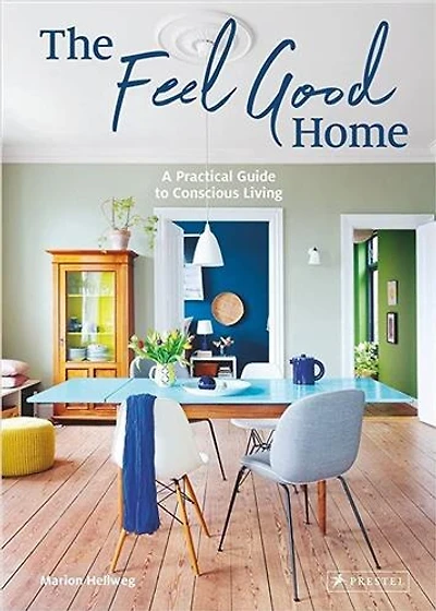 The Feel Good Home: A Practical Guide to Conscious Living