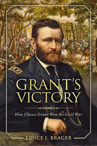 Grant's Victory: How Ulysses S. Grant Won The Civil War