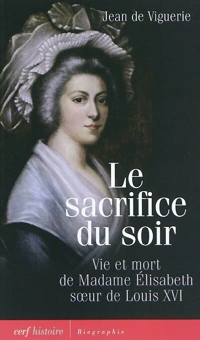 Le sacrifice du soir: vie et mort de madame Elisabeth, soeur de Louis XVI