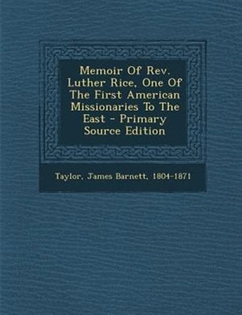 Memoir of Rev. Luther Rice: One the First American Missionaries to East (Classic Reprint)
