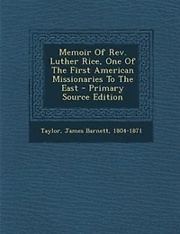 Memoir of Rev. Luther Rice: One the First American Missionaries to East (Classic Reprint)