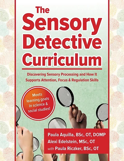 The Sensory Detective Curriculum: discovering Sensory Processing And How It Supports Attention, Focus And Regulation Skills