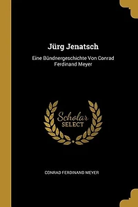 Jürg Jenatsch: Eine Bündnergeschichte Von Conrad Ferdinand Meyer