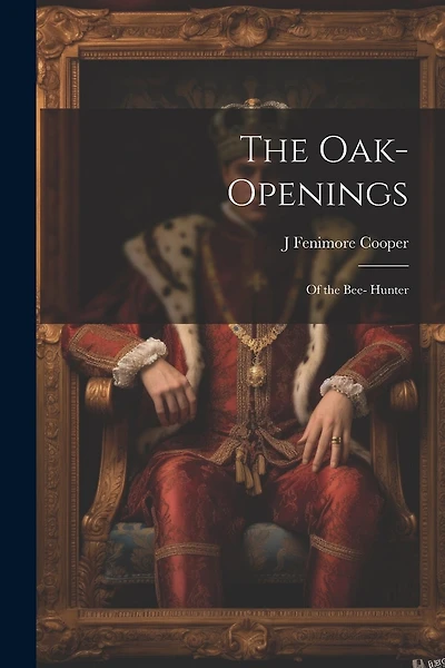 The Oak-Openings; of the Bee- Hunter