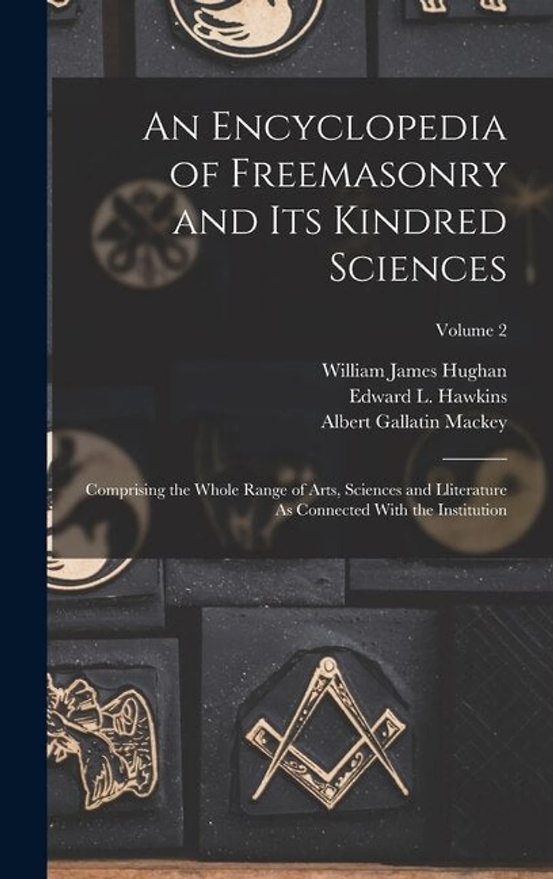 An Encyclopedia of Freemasonry and Its Kindred Sciences: Comprising the Whole Range of Arts, Sciences and Lliterature As Connected With the Institution; Volume 2