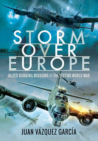 Storm Over Europe: Allied Bombing Missions the Second World War