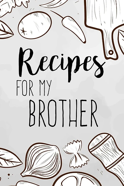 Recipes For My brother: family recipes book to write in Your Favorite Cooking Recipes - 100 pages 6x9 inches