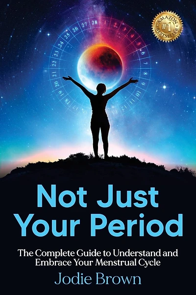 Not Just Your Period: The Complete Guide to Understand and Embrace Your Menstrual Cycle