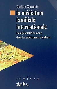 la médiation familiale internationale : diplomatie du coeur dans les enlèvements d'enfants: d'enfants