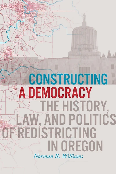 Constructing a Democracy: The History, Law, and Politics of Redistricting in Oregon