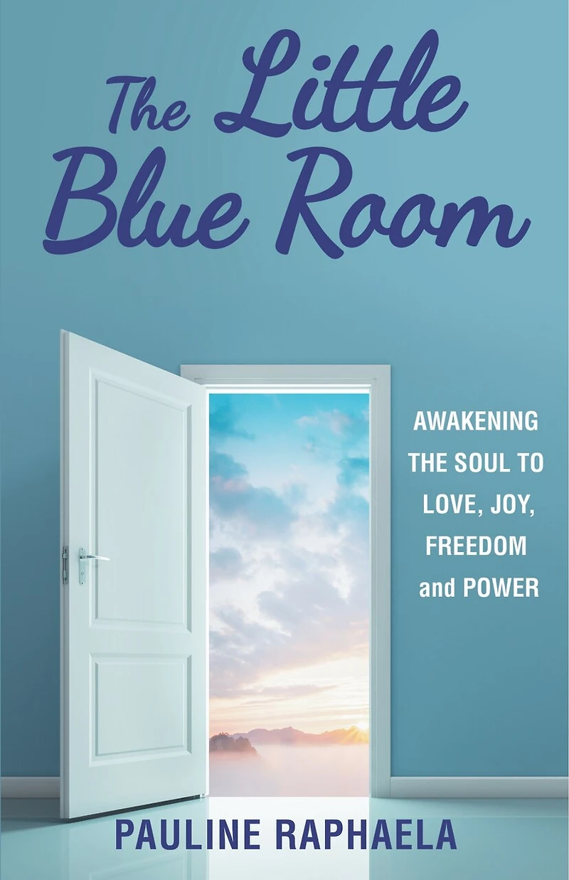 the Little Blue Room: Awakening Soul to Love, Joy, Freedom and Power