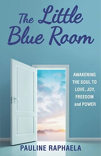 the Little Blue Room: Awakening Soul to Love, Joy, Freedom and Power