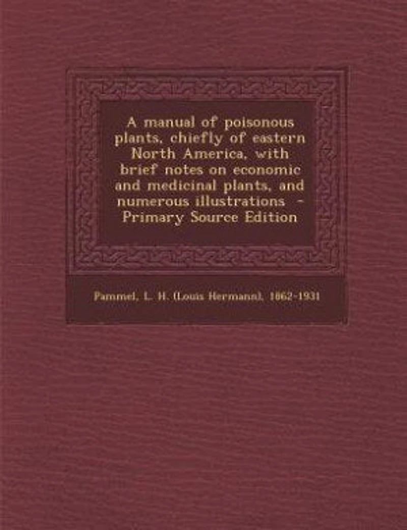 A manual of poisonous plants, chiefly of eastern North America, with brief notes on economic and medicinal plants, and numerous illustrations - Primary Source Edition