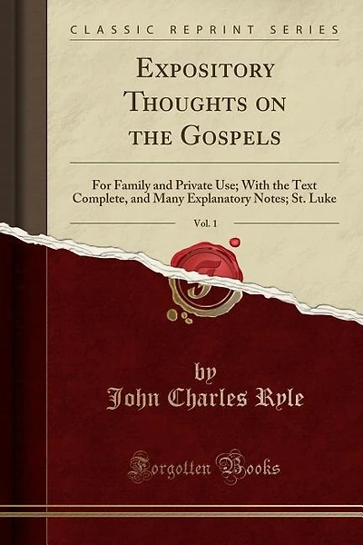 Expository Thoughts on the Gospels, Vol. 1: For Family and Private Use; With the Text Complete, and Many Explanatory Notes; St. Luke (Classic R