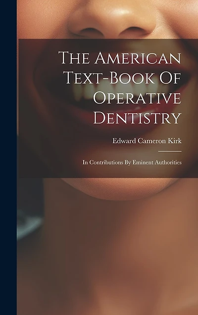 The American Text-book Of Operative Dentistry: In Contributions By Eminent Authorities
