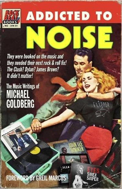 Addicted To Noise: The Music Writings Of Michael Goldberg