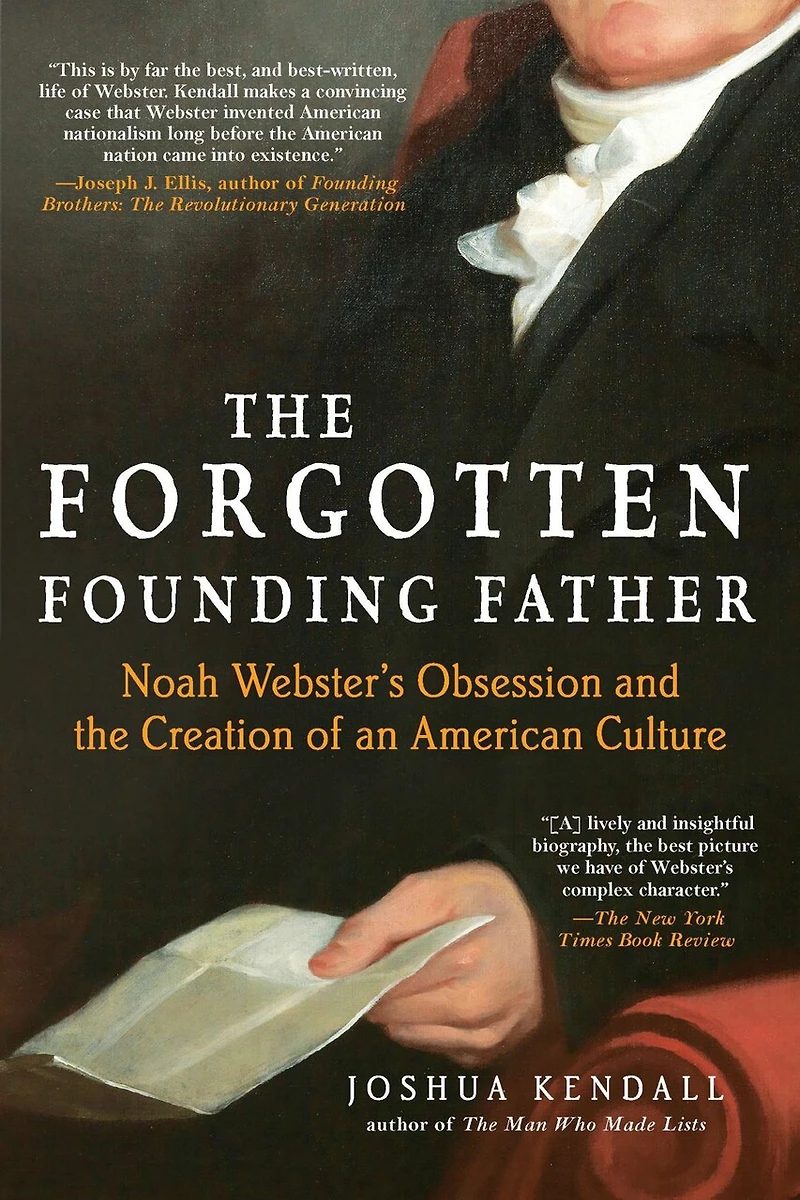 The Forgotten Founding Father: Noah Webster's Obsession And Creation Of An American Culture