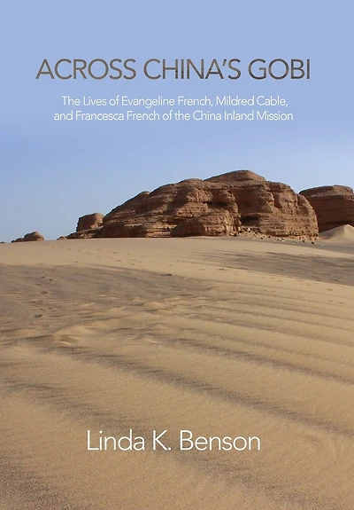 Across China's Gobi: the Lives of Evangeline French, Mildred Cable, and Francesca French China Inland Mission