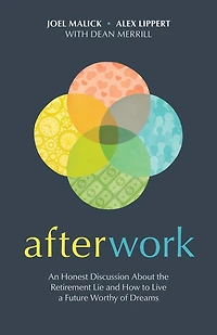 Afterwork: An Honest Discussion about the Retirement Lie and How to Live a Future Worthy of Dreams