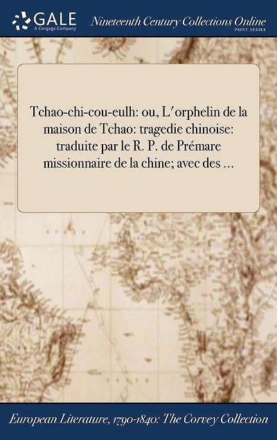 Tchao-chi-cou-eulh: ou, L'orphelin de la maison de Tchao: tragedie chinoise: traduite par le R. P. de Prémare missionnaire de la chine; avec des ...