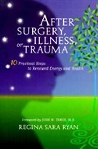 After Surgery, Illness, or Trauma: 10 Practical Steps to Renewed Energy and Health