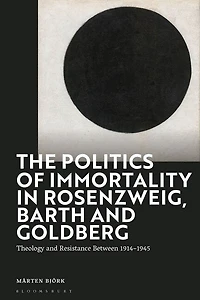 The Politics of Immortality Rosenzweig, Barth and Goldberg: Theology Resistance Between 1914-1945