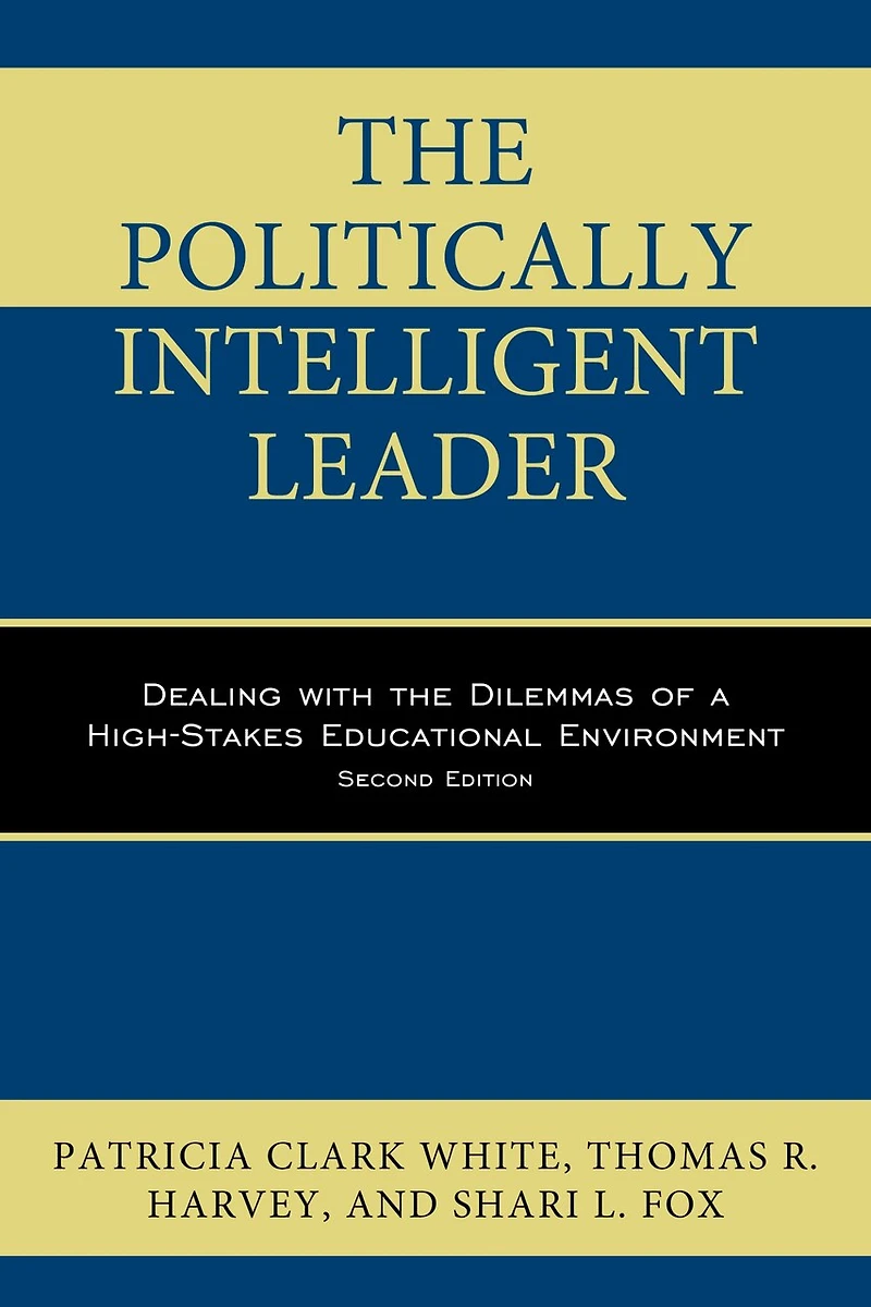 the Politically Intelligent Leader: Dealing with Dilemmas of a High-Stakes Educational Environment