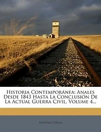 Historia Contemporánea: Anales Desde 1843 Hasta La Conclusión De La Actual Guerra Civil, Volume 4...