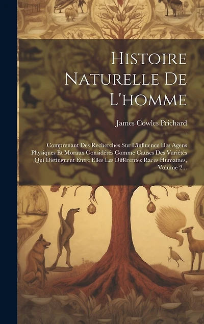 Histoire Naturelle De L'homme: Comprenant Des Recherches Sur L'influence Des Agens Physiques Et Moraux Considérés Comme Causes Des Variétés Qui Distinguent Entre Elles Les Différentes Races Humaines