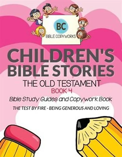 Children's Bible Stories - The Old Testament BOOK 4: Bible Study Guides and Copywork Book - (THE TEST BY FIRE - BEING GENEROUS AND LOVING)