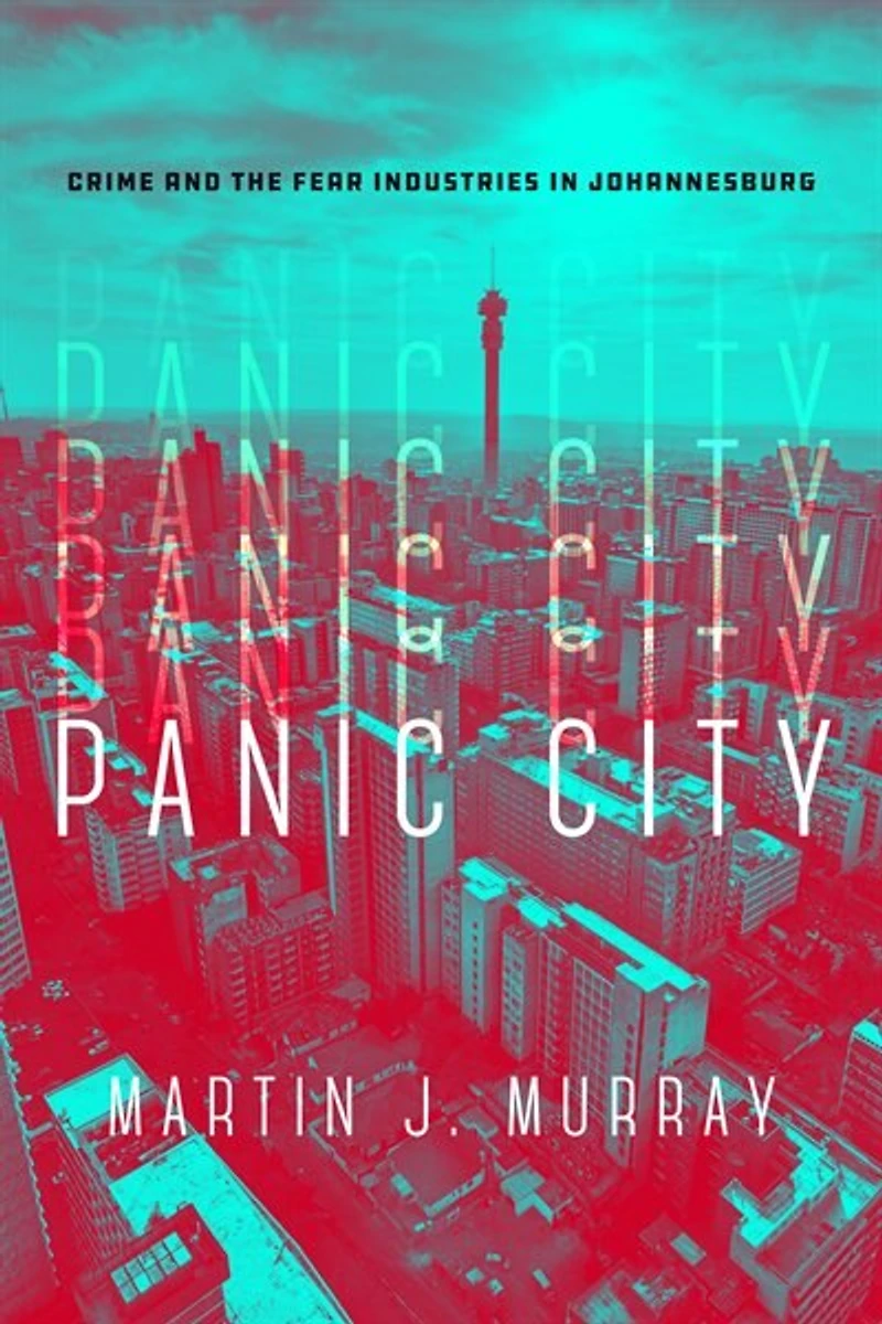 Panic City: Crime And The Fear Industries Johannesburg