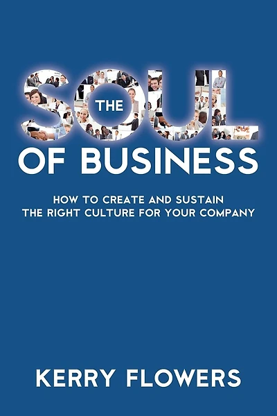 The Soul of Business: How to Create and Sustain the Right Culture for Your Company