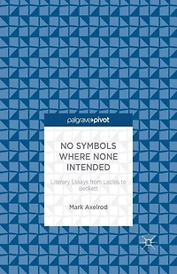 No Symbols Where None Intended: Literary Essays From Laclos To Beckett