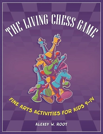 The Living Chess Game: Fine Arts Activities for Kids 9-14